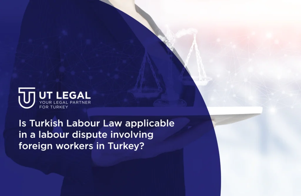 UT Legal is a Turkish Law Firm with offices in the UK and Turkey. Our english-speaking lawyer can assist you for Turkish Labour Law matters.